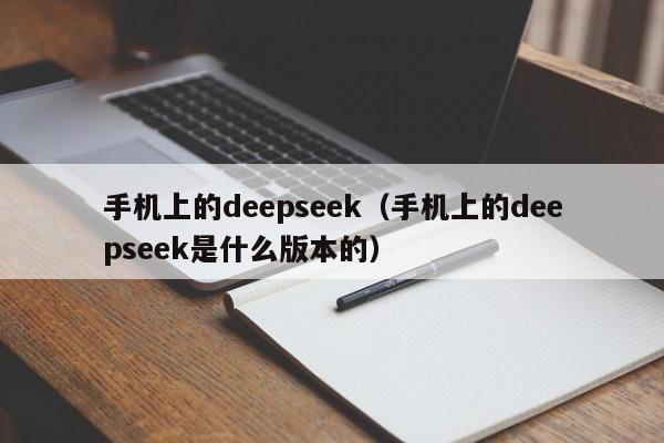 手机上的deepseek（手机上的deepseek是什么版本的）