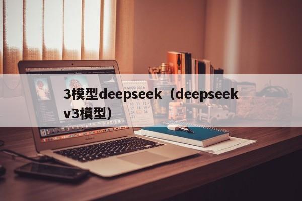 3模型deepseek（deepseekv3模型）