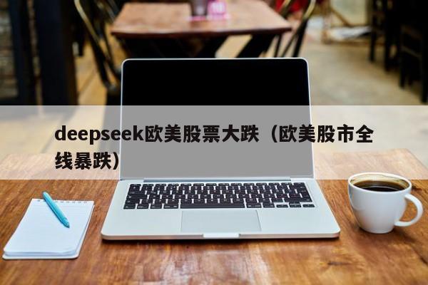 deepseek欧美股票大跌（欧美股市全线暴跌）