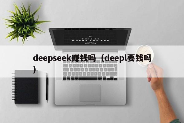 deepseek赚钱吗（deepl要钱吗）