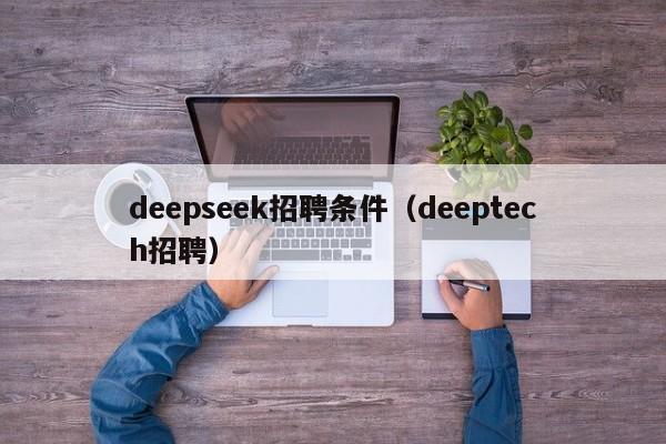 deepseek招聘条件（deeptech招聘）