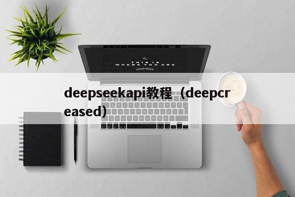 deepseekapi教程（deepcreased）