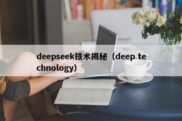 deepseek技术揭秘（deep technology）