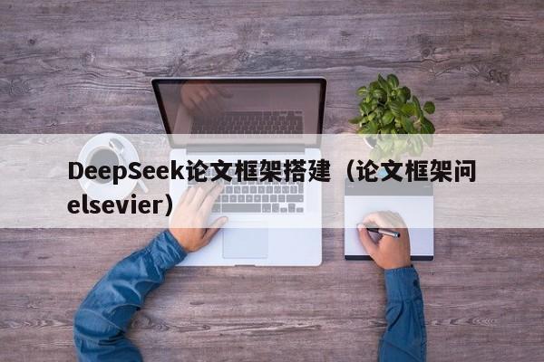 DeepSeek论文框架搭建（论文框架问elsevier）