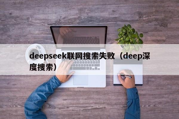 deepseek联网搜索失败（deep深度搜索）