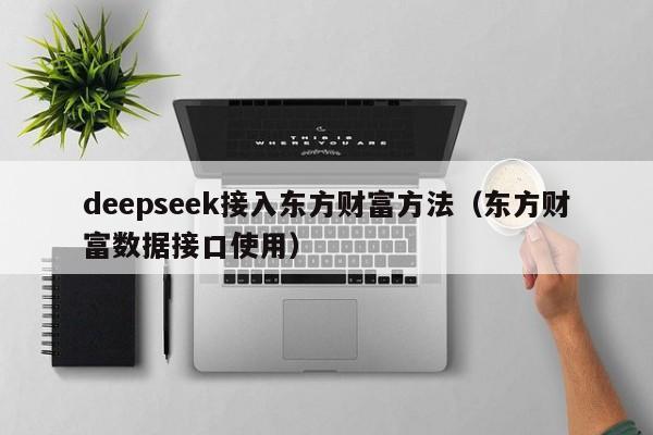 deepseek接入东方财富方法（东方财富数据接口使用）