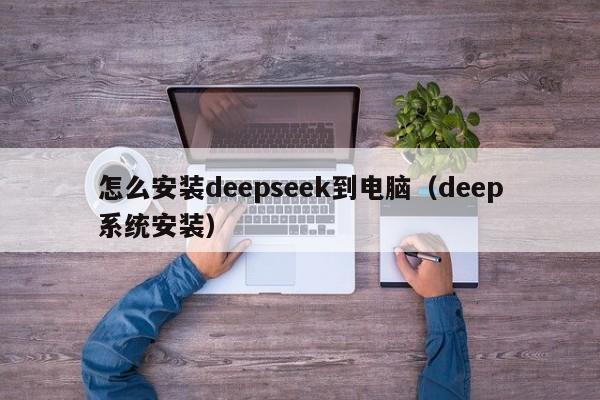 怎么安装deepseek到电脑（deep系统安装）