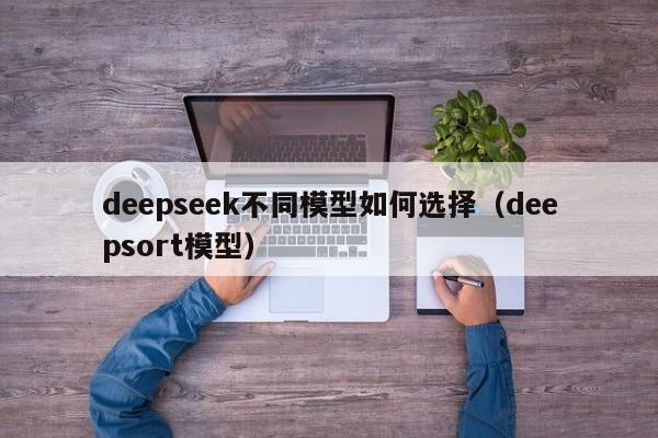 deepseek不同模型如何选择（deepsort模型）
