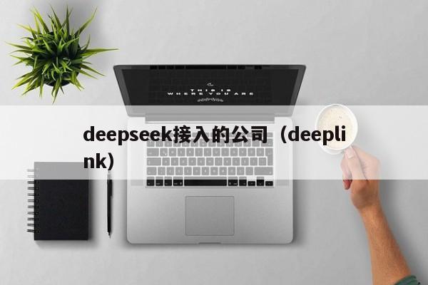 deepseek接入的公司（deeplink）