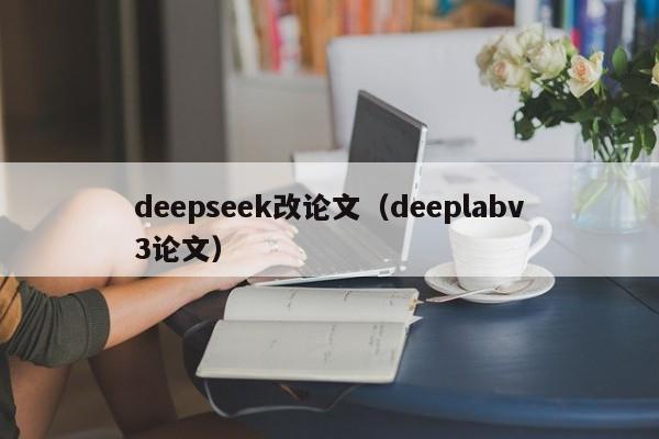 deepseek改论文（deeplabv3论文）