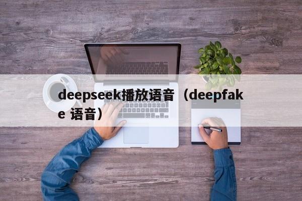 deepseek播放语音（deepfake 语音）
