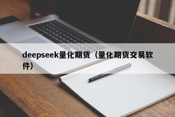 deepseek量化期货（量化期货交易软件）