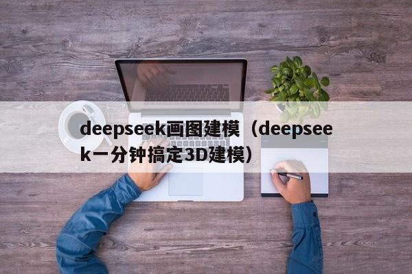 deepseek画图建模（deepseek一分钟搞定3D建模）
