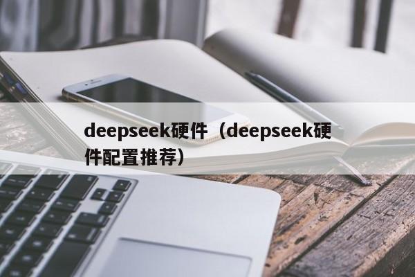 deepseek硬件（deepseek硬件配置推荐）