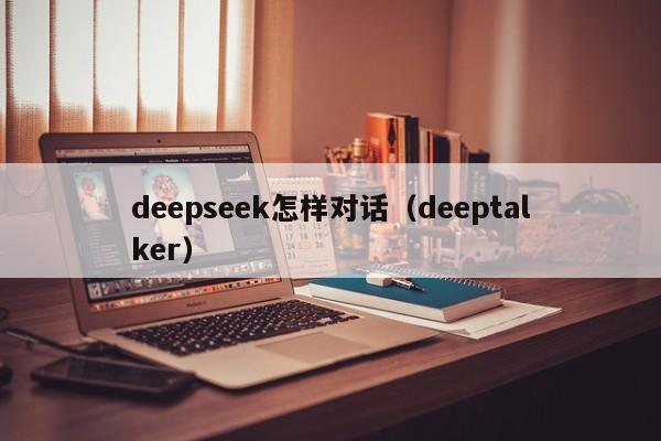 deepseek怎样对话（deeptalker）