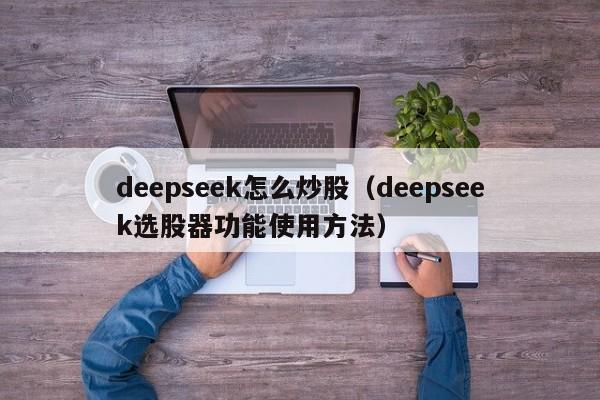 deepseek怎么炒股（deepseek选股器功能使用方法）