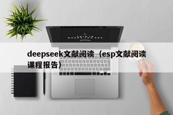 deepseek文献阅读（esp文献阅读课程报告）