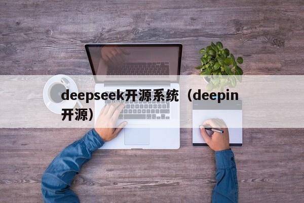 deepseek开源系统（deepin 开源）