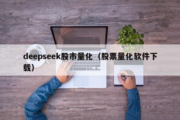deepseek股市量化(股票量化软件下载)