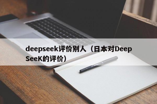 deepseek评价别人(日本对DeepSeeK的评价)