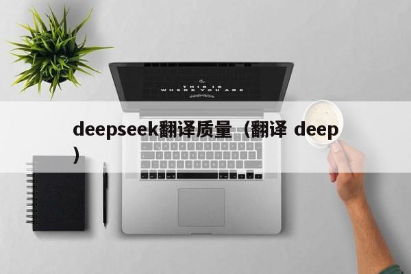 deepseek翻译质量(翻译 deep)