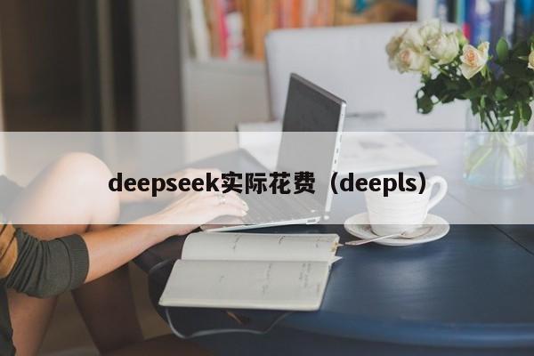deepseek实际花费（deepls）