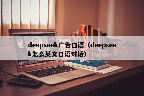 deepseek广告口语(deepseek怎么英文口语对话)