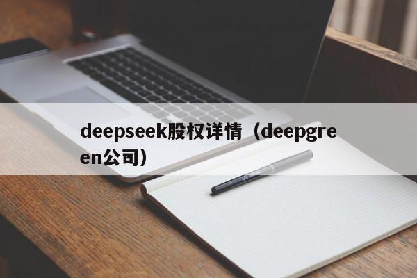deepseek股权详情(deepgreen公司)