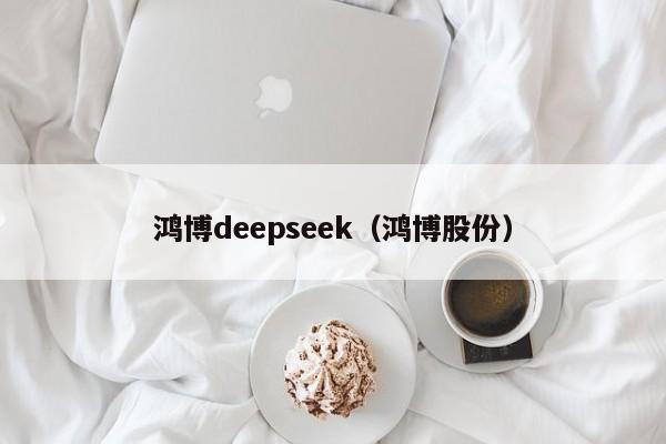 鸿博deepseek（鸿博股份）