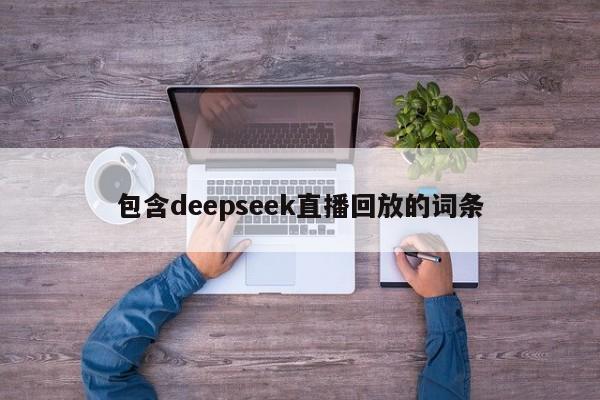包含deepseek直播回放的词条