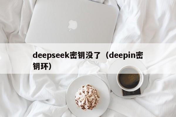 deepseek密钥没了（deepin密钥环）